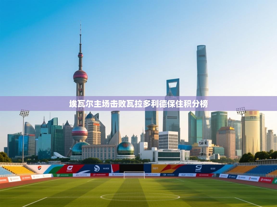 埃瓦尔主场击败瓦拉多利德保住积分榜  第1张