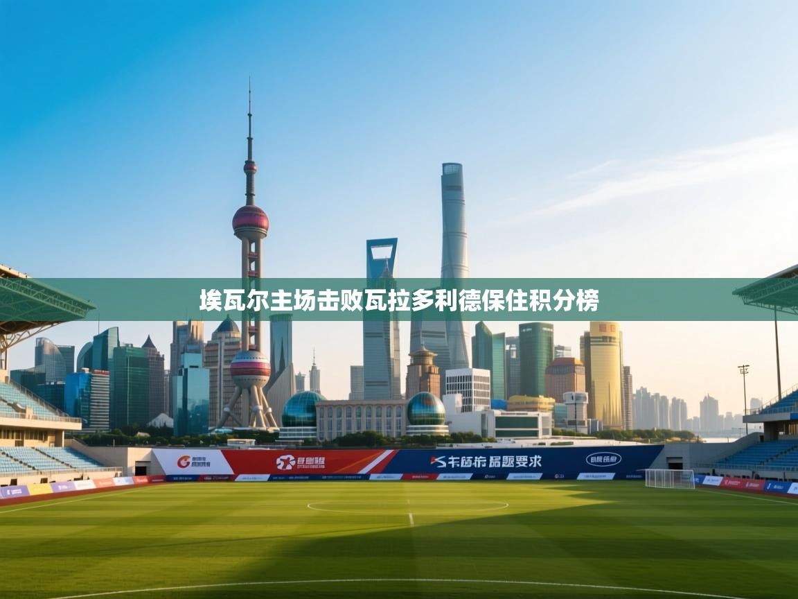 埃瓦尔主场击败瓦拉多利德保住积分榜  第2张