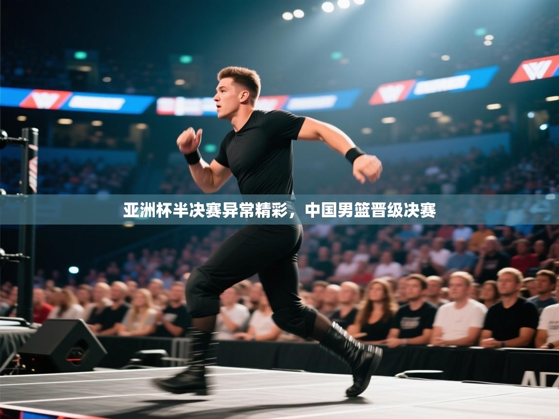 亚洲杯半决赛异常精彩，中国男篮晋级决赛