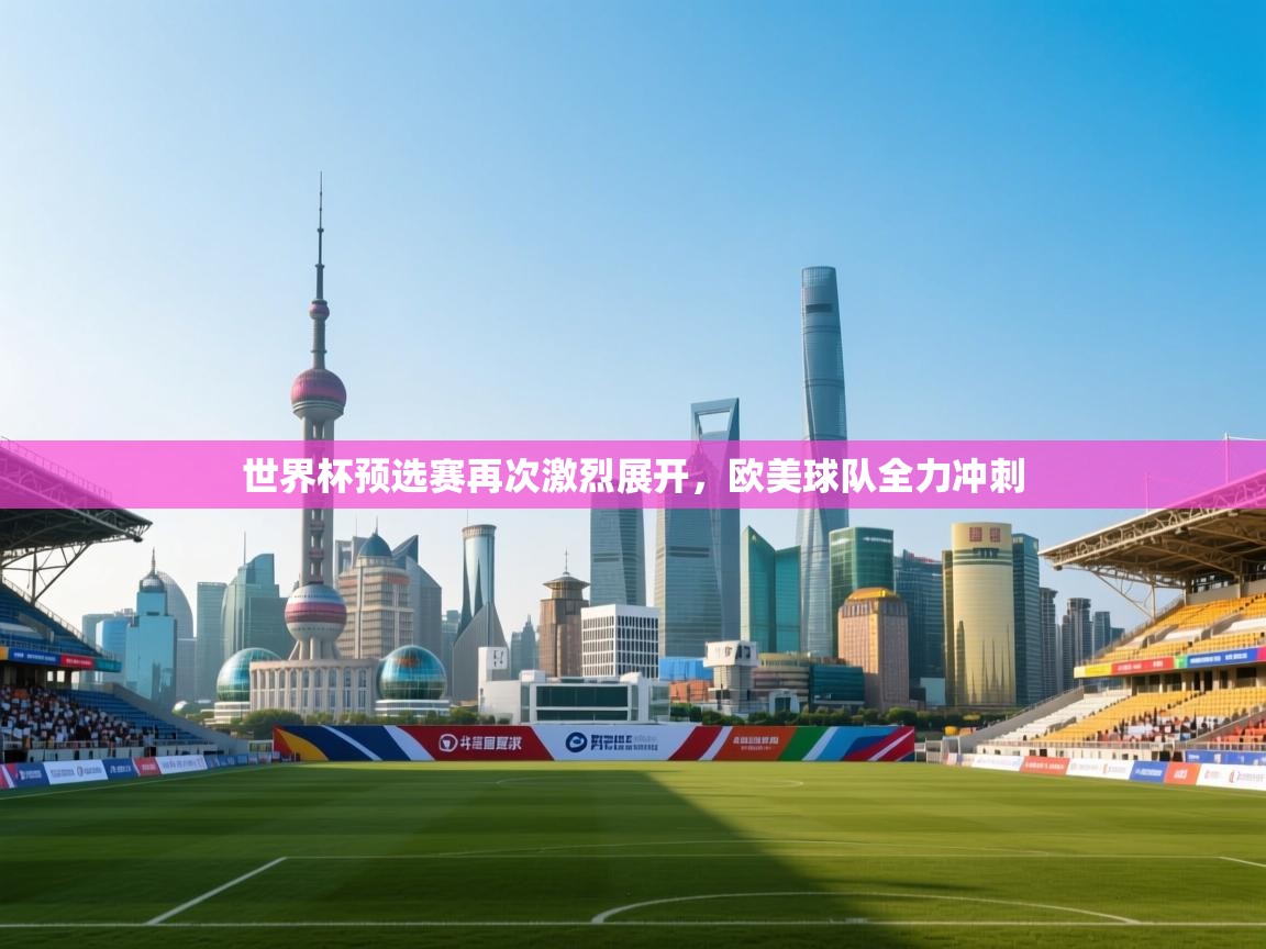 世界杯预选赛再次激烈展开，欧美球队全力冲刺  第1张