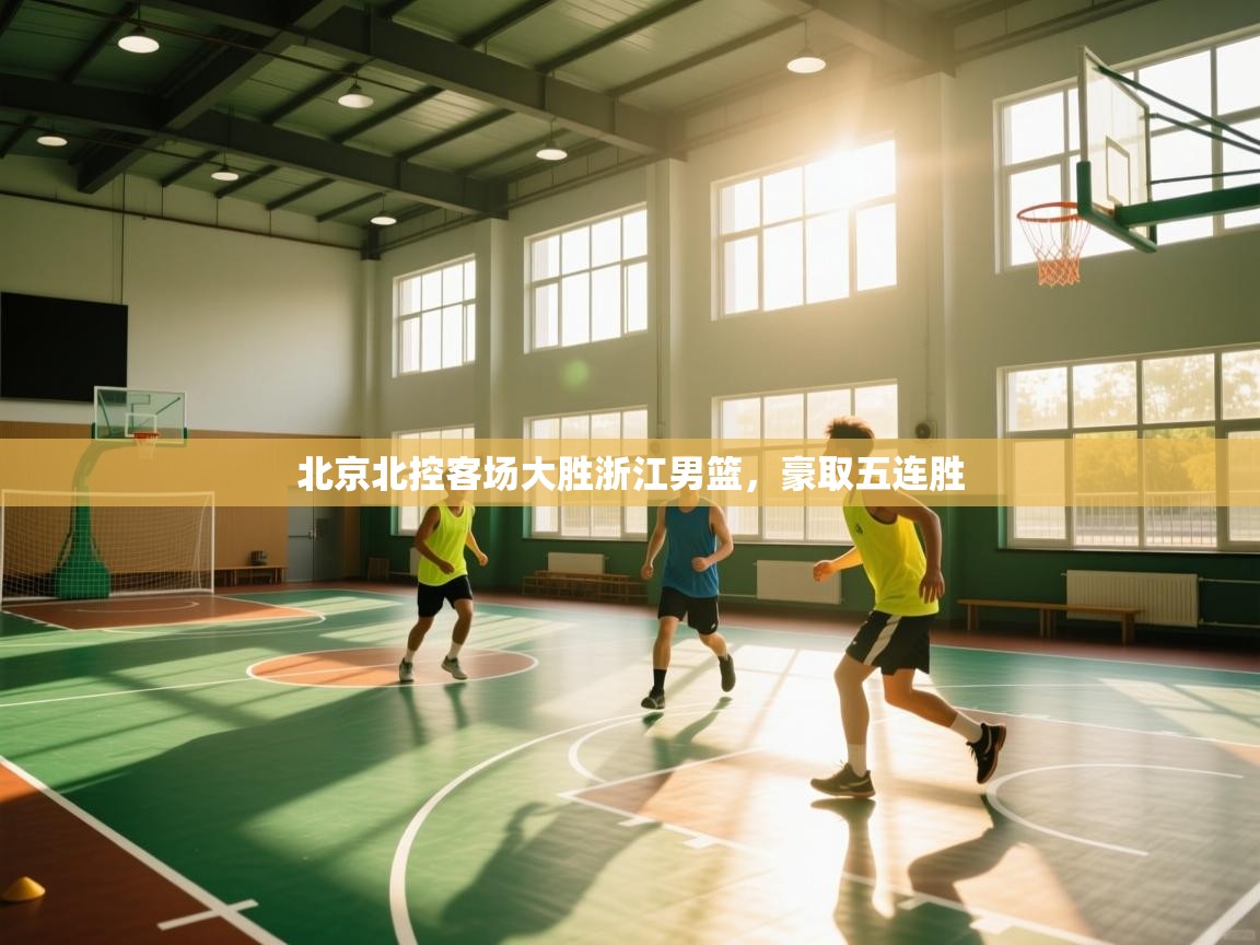 北京北控客场大胜浙江男篮,豪取五连胜